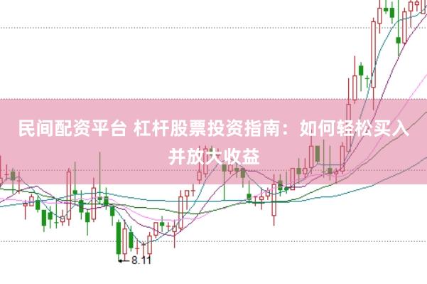 民间配资平台 杠杆股票投资指南：如何轻松买入并放大收益