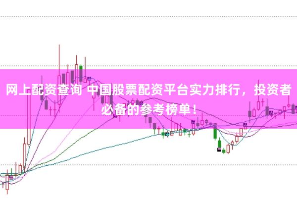 网上配资查询 中国股票配资平台实力排行，投资者必备的参考榜单！