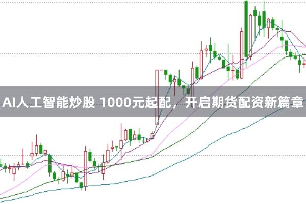 AI人工智能炒股 1000元起配，开启期货配资新篇章
