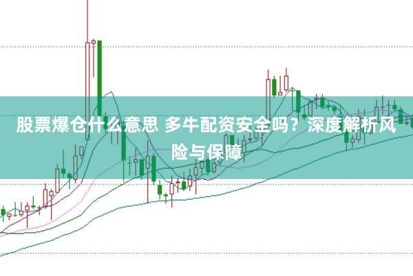 股票爆仓什么意思 多牛配资安全吗？深度解析风险与保障
