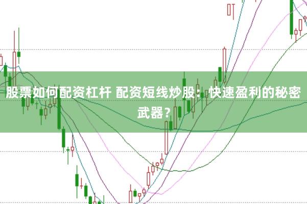 股票如何配资杠杆 配资短线炒股：快速盈利的秘密武器？