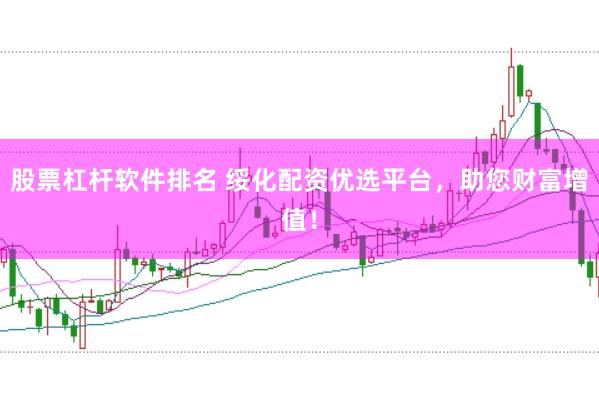 股票杠杆软件排名 绥化配资优选平台，助您财富增值！