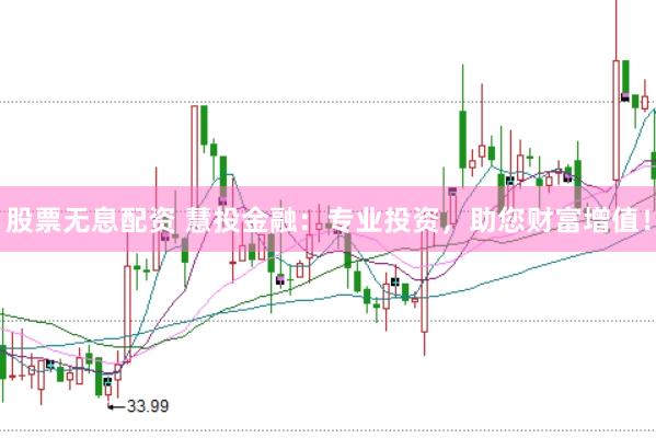 股票无息配资 慧投金融：专业投资，助您财富增值！