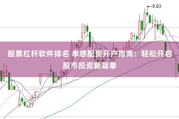 股票杠杆软件排名 孝感配资开户指南：轻松开启股市投资新篇章