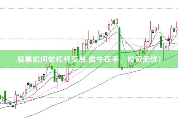 股票如何做杠杆交易 盈牛在手，投资无忧！