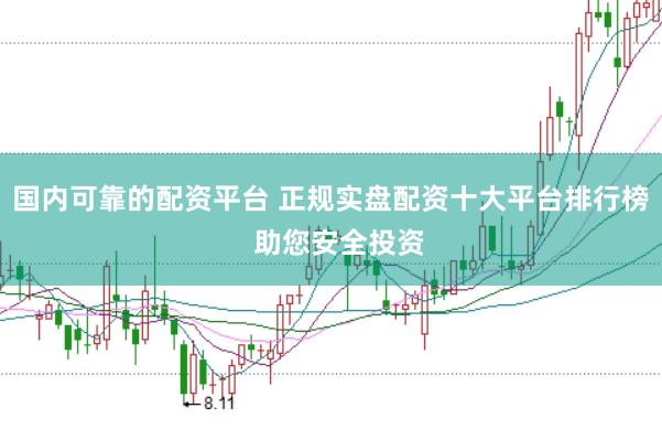 国内可靠的配资平台 正规实盘配资十大平台排行榜  助您安全投资