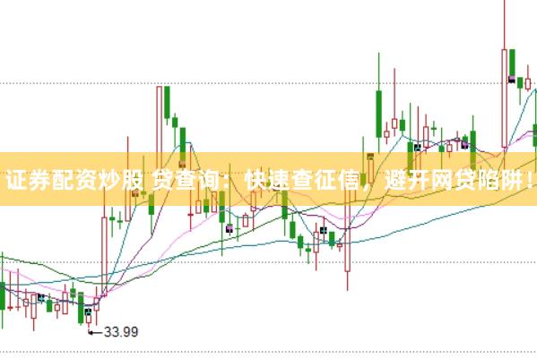证券配资炒股 贷查询：快速查征信，避开网贷陷阱！