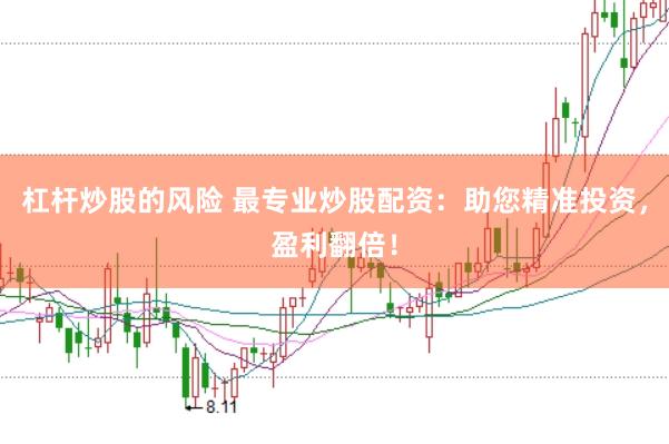 杠杆炒股的风险 最专业炒股配资：助您精准投资，盈利翻倍！