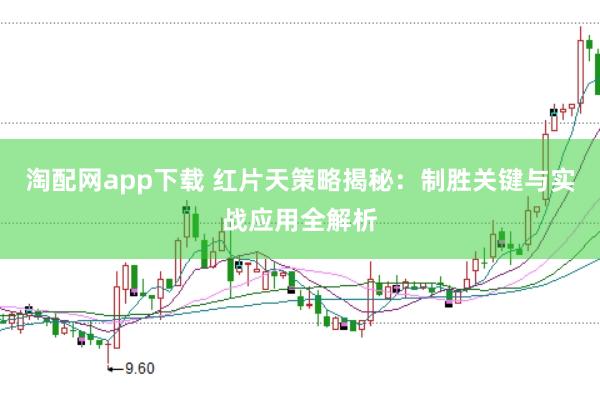 淘配网app下载 红片天策略揭秘:制胜关键与实战应用全解析