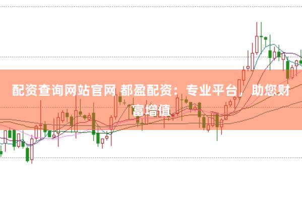 配资查询网站官网 都盈配资：专业平台，助您财富增值