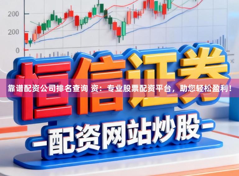 靠谱配资公司排名查询 资:专业股票配资平台,助您轻松盈利!