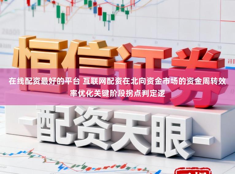 在线配资最好的平台 互联网配资在北向资金市场的资金周转效率优化关键阶段拐点判定逻