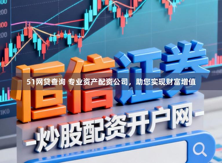 51网贷查询 专业资产配资公司,助您实现财富增值