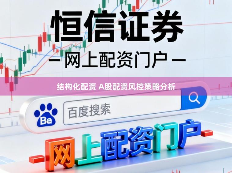 结构化配资 A股配资风控策略分析
