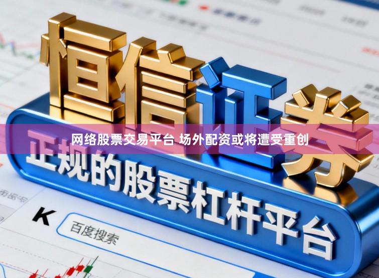 网络股票交易平台 场外配资或将遭受重创
