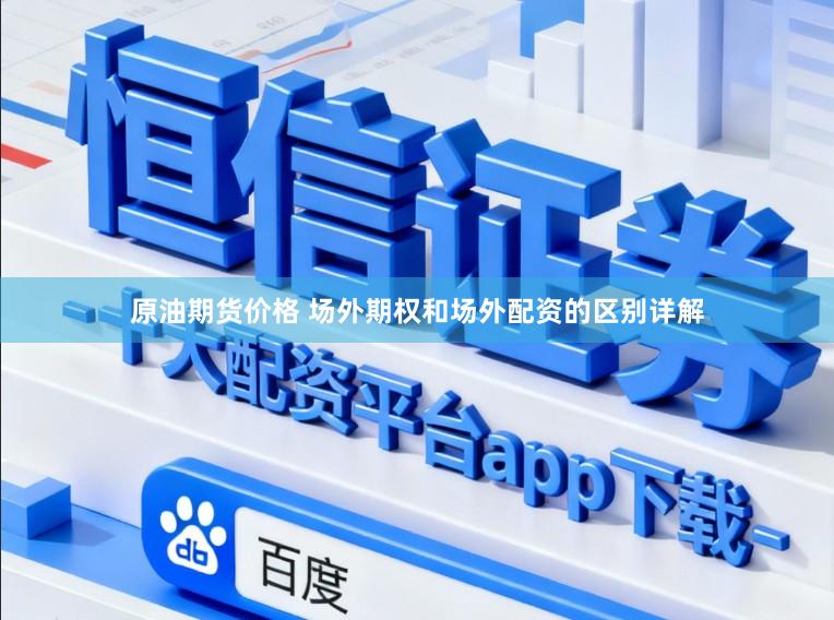 原油期货价格 场外期权和场外配资的区别详解