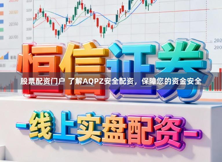 股票配资门户 了解AQPZ安全配资，保障您的资金安全