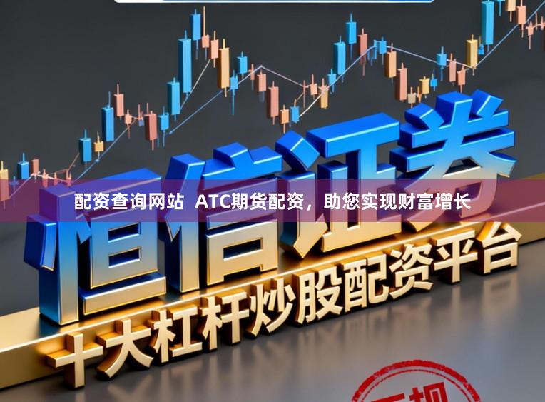 配资查询网站  ATC期货配资，助您实现财富增长