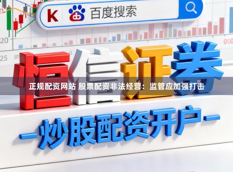 正规配资网站 股票配资非法经营：监管应加强打击