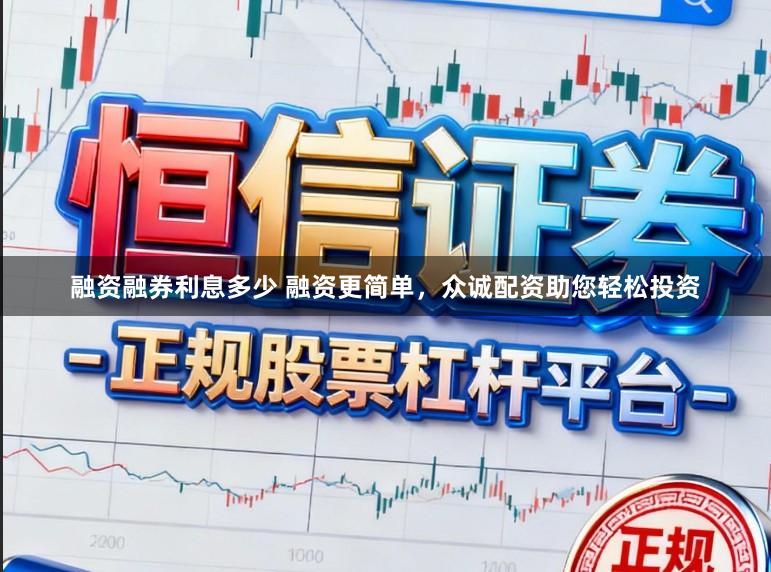 融资融券利息多少 融资更简单，众诚配资助您轻松投资