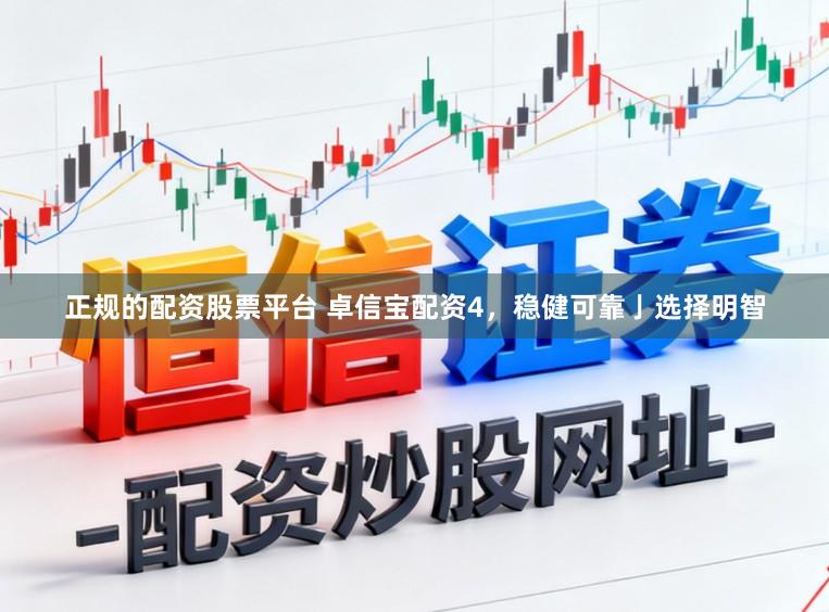 正规的配资股票平台 卓信宝配资4，稳健可靠亅选择明智