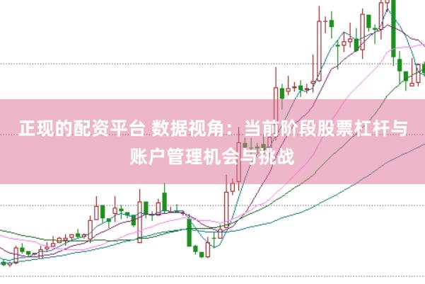 正现的配资平台 数据视角：当前阶段股票杠杆与账户管理机会与挑战