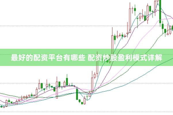 最好的配资平台有哪些 配资炒股盈利模式详解