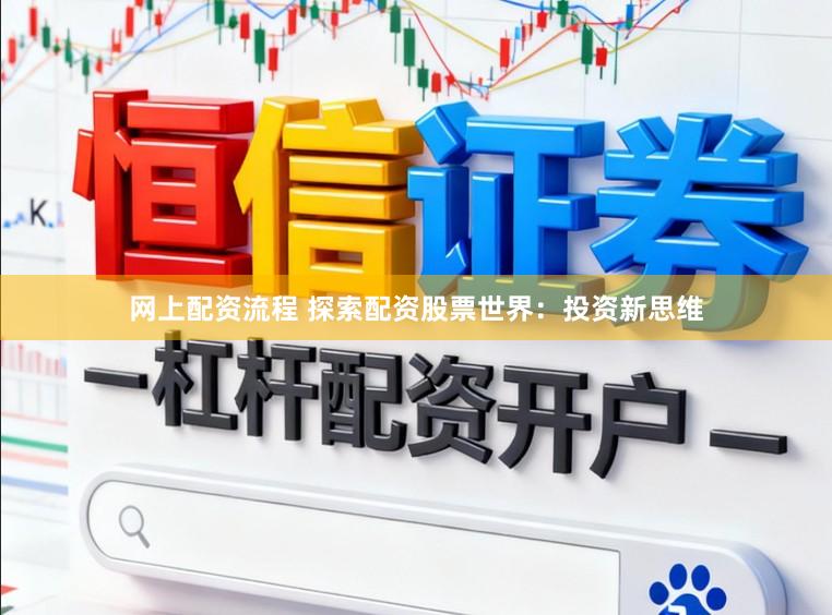 网上配资流程 探索配资股票世界：投资新思维