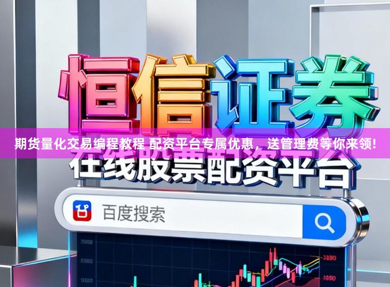 期货量化交易编程教程 配资平台专属优惠，送管理费等你来领!